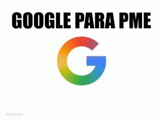 GOOGLE PARA PME
 