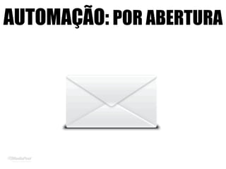 AUTOMAÇÃOAUTOMAÇÃO: POR ABERTURA
 