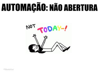 AUTOMAÇÃOAUTOMAÇÃO: NÃO ABERTURA
 