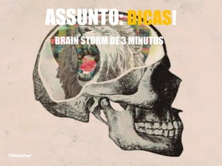 ASSUNTO: DICAS!
BRAIN STORM DE 3 MINUTOS
 