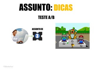 ASSUNTO: DICAS!
TESTE A/B
3
ASSUNTOIII
 
