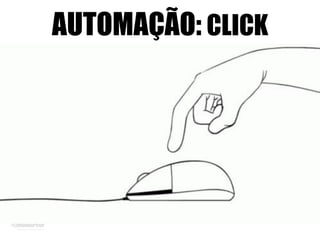 AUTOMAÇÃOAUTOMAÇÃO: CLICK
 