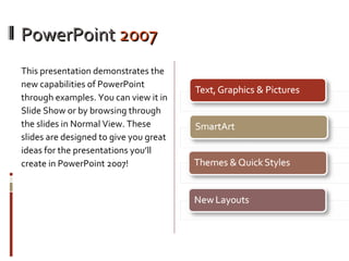 PowerPoint  2007 <ul><li>This presentation demonstrates the new capabilities of PowerPoint through examples. You can view ...