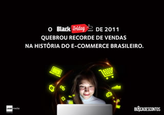 O           .com.br DE 2011


     QUEBROU RECORDE DE VENDAS
NA HISTÓRIA DO E-COMMERCE BRASILEIRO.
 