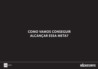 COMO VAMOS CONSEGUIR
 ALCANÇAR ESSA META?
 