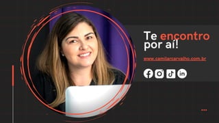 Te encontro
por aí!
www.camilarcarvalho.com.br
 