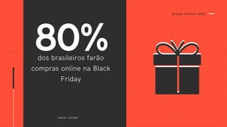 80%
dos brasileiros farão
compras online na Black
Friday
08
FONTE: CRITEO
BLACK FRIDAY 2020
 