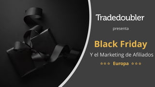 Black Friday
Y el Marketing de Afiliados
presenta
Europa
 