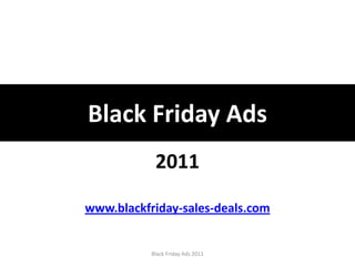 Black Friday Ads
            2011

www.blackfriday-sales-deals.com


           Black Friday Ads 2011
 