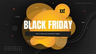 xx!
BLACK FRIDAY
Here is where your presentation begins!
 
