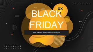 xx
!
BLACK
FRIDAY
Here is where your presentation begins!
 