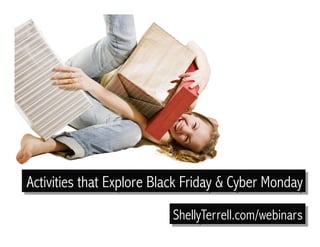 Activities that Explore Black Friday & Cyber Monday
ShellyTerrell.com/webinars
 