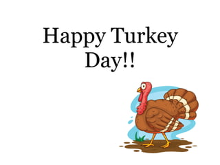 Happy Turkey 
Day!! 
