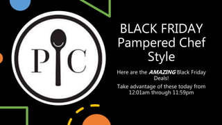 BLACK FRIDAY
Pampered Chef
Style
Here are the AMAZING Black Friday
Deals!
Take advantage of these today from
12:01am through 11:59pm
 