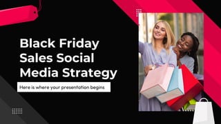 Black Friday
Sales Social
Media Strategy
Here is where your presentation begins
 