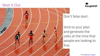 53
Wait It Out
Don’t false start.
Stick to your plan
and generate the
sales at the time that
people are looking to
buy.
Ph...