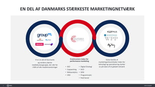 2
EN DEL AF DANMARKS STÆRKESTE MARKETINGNETVÆRK
• SEO
• Copywriting
• Webanalytics
• CRO
Vi er en del af Danmarks
og verdens største
mediebureaugruppe, der står for
+36% af alle medieinvesteringer
Vores familie af
marketingvirksomheder inden for
teknologi og specialisering styrker
os på tværs af et globalt netværk
Frontrunners inden for
performance marketing
• Digital Strategi
• DCO
• SEM
• Programmatic
• Paid Social
WPP
 