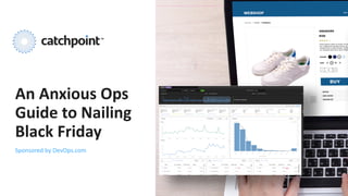 Every	Experience	Matters
An	Anxious	Ops	
Guide	to	Nailing	
Black	Friday
Sponsored	by	DevOps.com
 