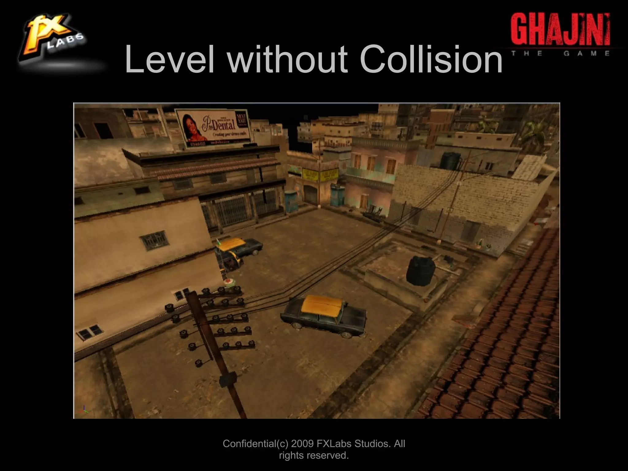 Level without Collision




     Confidential(c) 2009 FXLabs Studios. All
                  rights reserved.
 