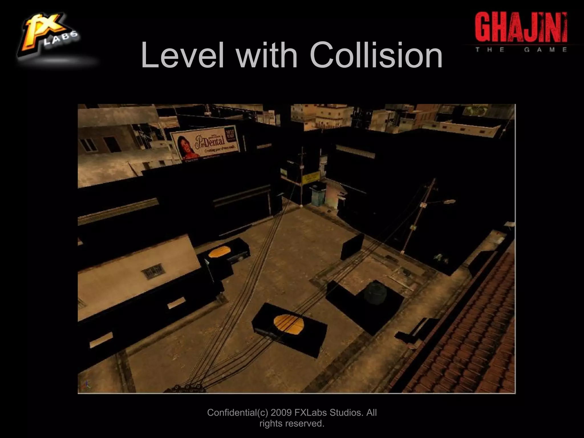 Level with Collision




    Confidential(c) 2009 FXLabs Studios. All
                 rights reserved.
 