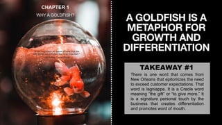 A GOLDFISH IS A
METAPHOR FOR
GROWTH AND
DIFFERENTIATION
TAKEAWAY #1
There is one word that comes from
New Orleans that epi...