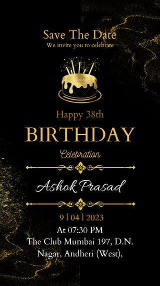 BIRTHDAY
Happy 38th
Save The Date
We invite you to celebrate
Celebration
Ashok Prasad
9 | 04 | 2023
At 07:30 PM
The Club Mumbai 197, D.N.
Nagar, Andheri (West),
 