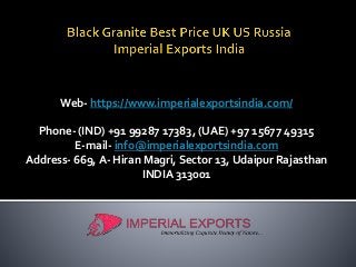 Web- https://www.imperialexportsindia.com/
Phone- (IND) +91 99287 17383, (UAE) +97 15677 49315
E-mail- info@imperialexportsindia.com
Address- 669, A- Hiran Magri, Sector 13, Udaipur Rajasthan
INDIA 313001
 