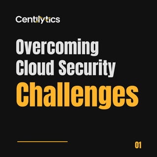 Challenges
01
Overcoming
Cloud Security
 