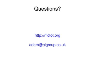 Questions?



      http://rfidiot.org

    adam@algroup.co.uk




               
 