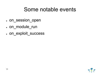 Some notable events
● on_session_open
● on_module_run
● on_exploit_success
55
 