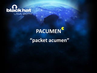 PACUMEN
“packet acumen”
 