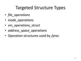 Targeted Structure Types
•   file_operations
•   inode_operations
•   vm_operations_struct
•   address_space_operations
•   Operation structures used by /proc




                                         134
 