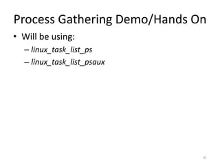 Process Gathering Demo/Hands On
• Will be using:
  – linux_task_list_ps
  – linux_task_list_psaux




                              31
 