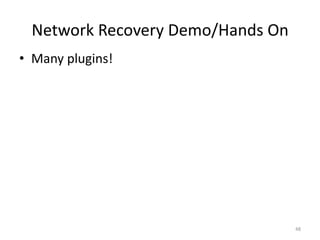 Network Recovery Demo/Hands On
• Many plugins!




                                  48
 