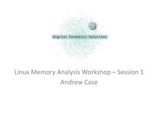 Linux Memory Analysis Workshop – Session 1
              Andrew Case
 