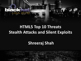 HTML5 Top 10 Threats
Stealth Attacks and Silent Exploits

          Shreeraj Shah
 