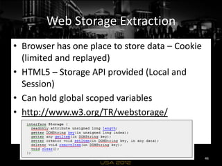 Web Storage Extraction
• Browser has one place to store data – Cookie
  (limited and replayed)
• HTML5 – Storage API provi...