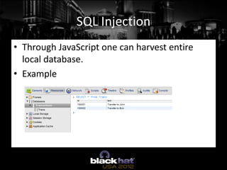 SQL Injection
• Through JavaScript one can harvest entire
  local database.
• Example
 