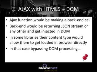 AJAX with HTML5 – DOM
• Ajax function would be making a back-end call
• Back-end would be returning JSON stream or
  any o...