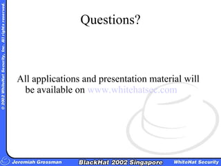 Questions? <ul><li>All applications and presentation material will be available on  www.whitehatsec.com </li></ul>