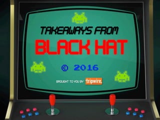 BLACK HAT
© 2016
BROUGHT TO YOU by
 