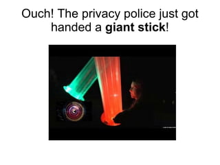 Ouch! The privacy police just got
handed a giant stick!
 