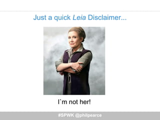 Just a quick Leia Disclaimer...
#SPWK @philpearce
I`m not her!
 