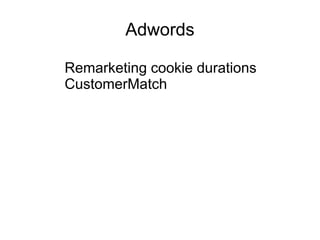 Adwords
Remarketing cookie durations
CustomerMatch
 
