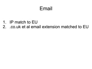 Email
1. IP match to EU
2. .co.uk et al email extension matched to EU
 
