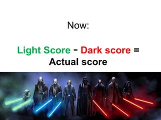 Now:
Light Score - Dark score =
Actual score
 
