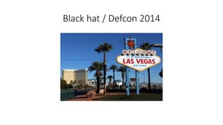 Black hat / Defcon 2014 
 