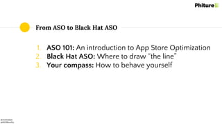 @moritzdaan
@ASOMonthly
From ASO to Black Hat ASO
1. ASO 101: An introduction to App Store Optimization
2. Black Hat ASO: Where to draw “the line”
3. Your compass: How to behave yourself
 