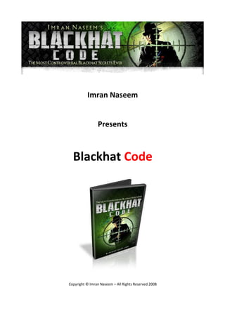 Imran Naseem
Presents
Blackhat Code
Copyright © Imran Naseem – All Rights Reserved 2008
 