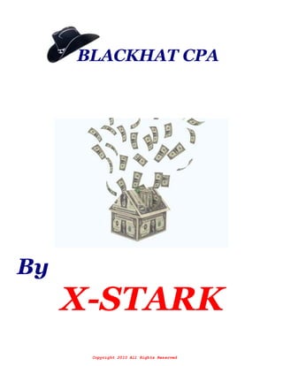 X-
STARK
BLACKHAT CPA
By
X-STARK
Copyright 2010 All Rights Reserved
 
